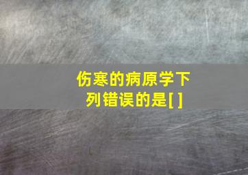 伤寒的病原学下列错误的是[ ]